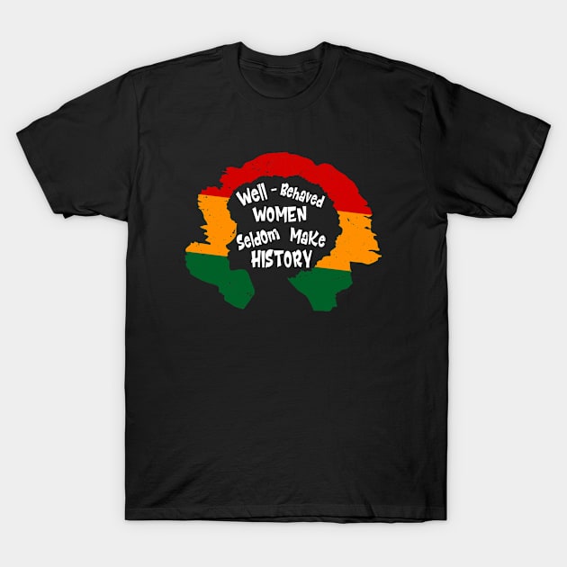 Well Behaved Women Seldom Make History - Black History Month T-Shirt by dounjdesigner